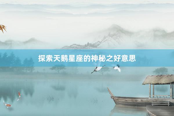 探索天鹅星座的神秘之好意思