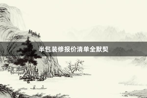 半包装修报价清单全默契
