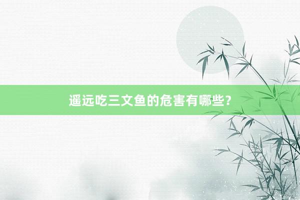 遥远吃三文鱼的危害有哪些？